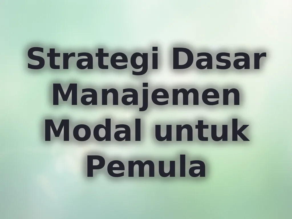 Strategi Dasar Manajemen Modal untuk Pemula