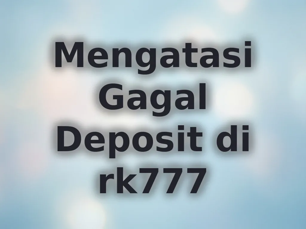 Mengatasi Gagal Deposit di rk777