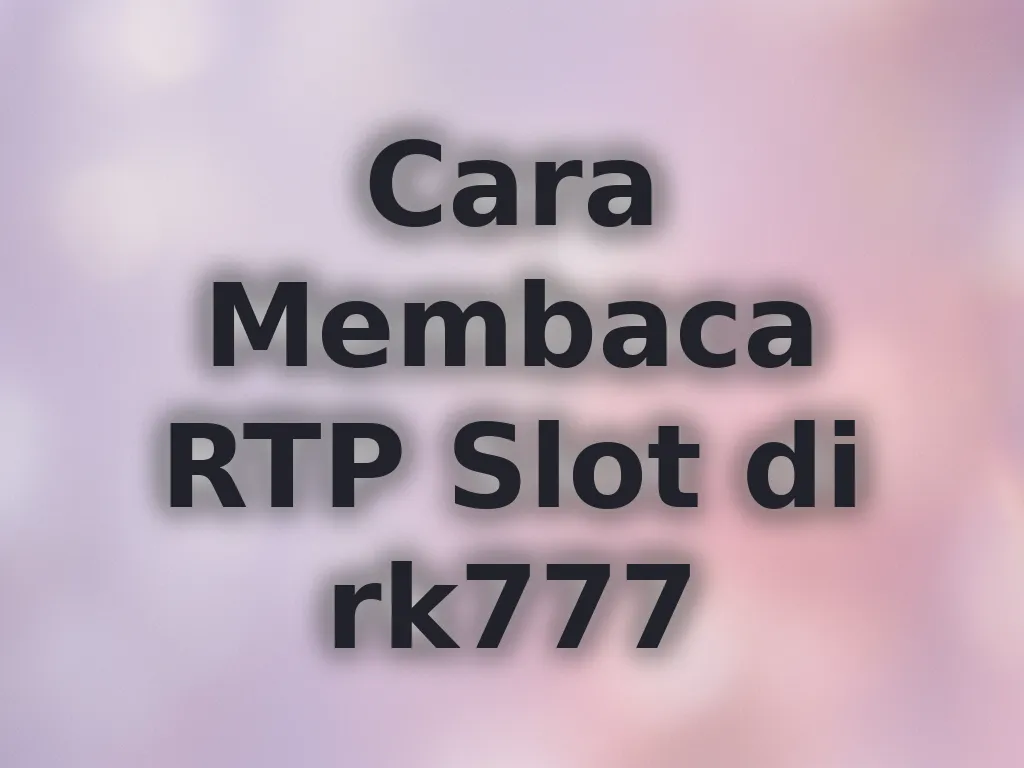 Cara Membaca RTP Slot di rk777